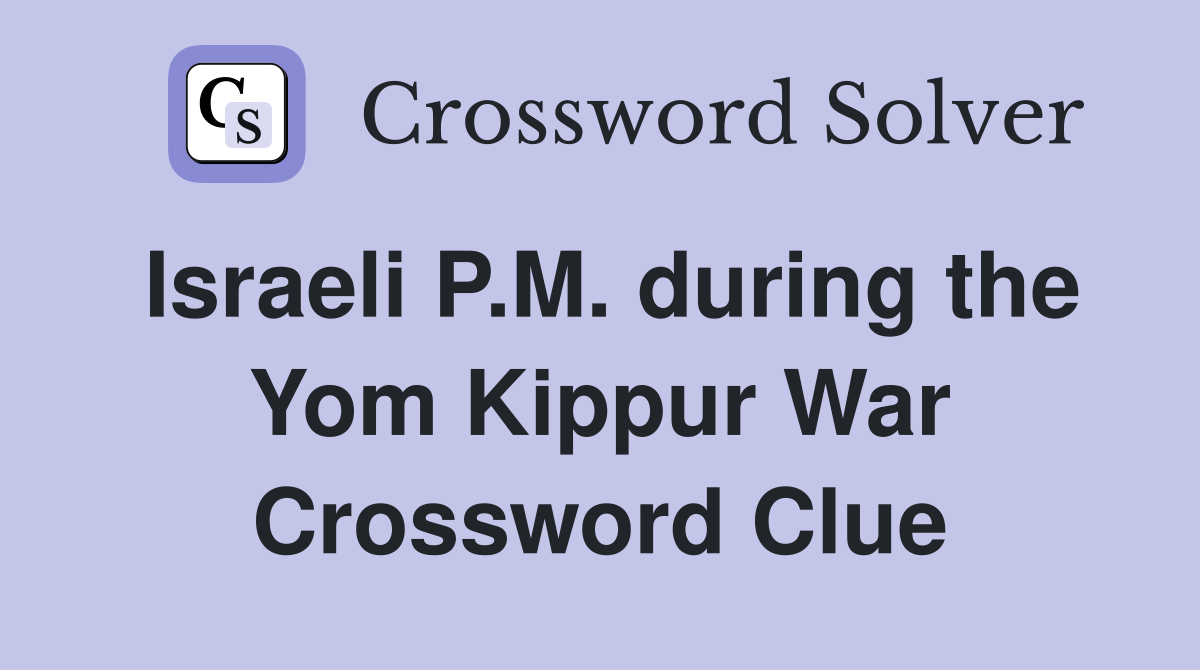 Israeli P.M. during the Yom Kippur War Crossword Clue Answers